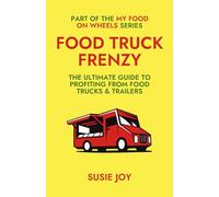 Food Truck Frenzy: The Ultimate Guide to Profiting from Food Trucks
