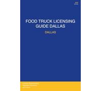 Food Truck Licensing Requirements: Dallas, TX - Complete 2026 Guide: Permits, Licenses, Fees, Health Codes, Zoning Requirements, and Step-by-Step Application Process for 2026