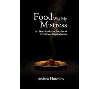 FOOD WAS MY MISTRESS: AN EXAMINATION OF FOOD AND EMOTIONAL DEPENDENCE