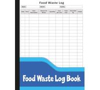 Food Waste Log Book: Track Waste Items, Reasons, Quantities, Costs and Weekly Records.