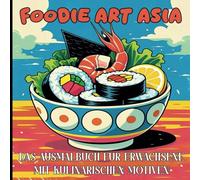 Foodie Art Asia: Das Ausmalbuch für Erwachsene mit kulinarischen Motiven
