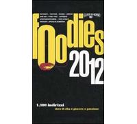Foodies 2012. 1000 indirizzi dove il cibo è piacere e passione