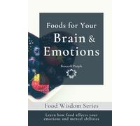 Foods For Your Brain & Emotions: Learn How Food Affects Your Emotions and Mental Abilities