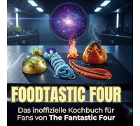 Foodtastic Four: Das inoffizielle Kochbuch für Fans von The Fantastic Four