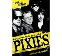 Fool The World: The Oral History of A Band Called Pixies