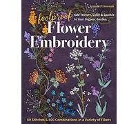 Foolproof Flower Embroidery: Add Texture, Color & Sparkle to Your Organic Garden / 80 Stitches & 400 Combinations in a Variety of Fibers