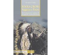 Fools Crow, saggezza e potere. Le conoscenze segrete di un grande uomo-medicina