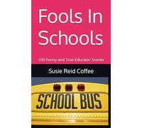 Fools In Schools: 100 Funny and True Educator Stories