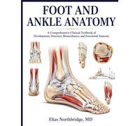 FOOT AND ANKLE ANATOMY: A Comprehensive Clinical Textbook of Development, Structure, Biomechanics, and Functional Anatomy