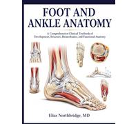FOOT AND ANKLE ANATOMY: A Comprehensive Clinical Textbook of Development, Structure, Biomechanics, and Functional Anatomy