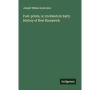 Foot-prints, or, Incidents in Early History of New Brunswick
