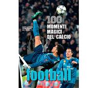 Football. 100 momenti magici del calcio. Ediz. a colori