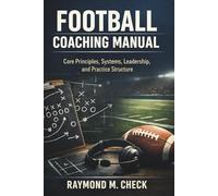 Football Coaching Manual: Core principles systems leadership and practice structure