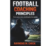 Football Coaching Principles: Proven systems tactics and philosophies from coaches