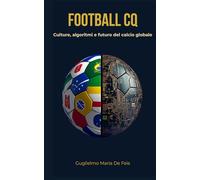Football CQ: Culture, algoritmi e futuro del calcio globale