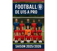 Football - De U15 à Pro: Si tu veux devenir pro, applique ces conseils, mange et dors avec ce livre -