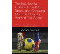 "Football, Finally Explained: The Rules, Tactics, and Confusing Moments Nobody Warned You About": "The Rules, Tactics, and World Cup Confusion - Made Simple for New Fans"