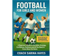 FOOTBALL FOR GIRLS AND WOMEN: A Beginner’s Guide to the Rules, Strategy, Confidence,positions and all you need to know about game
