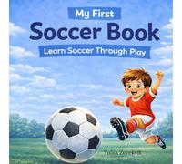 Football for Kids: Learn Through Play: A Fun and Educational Guide to Soccer Basics, Teamwork, and Fair Play for Kids Ages 4-7