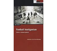 Football holiganism. Calcio e violenza operaia