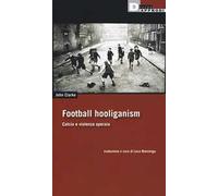 Football holiganism. Calcio e violenza operaia