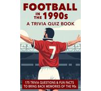 FOOTBALL in the 1990s - A Trivia Quiz Book: 175+ Trivia Questions & Fun Facts To Bring Back Memories Of The 90s