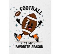 Football Is My Favorite Season - Funny Football-Themed Lined Notebook: For football players, parents, fans, and sideline snack warriors