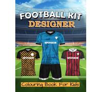 Football Kit Designer: Colouring Book For Kids, Create and Colour Your Own Custom Football Jerseys and Gear