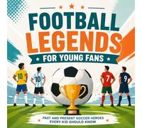 Football Legends for Young Fans; Past and Present Soccer Heroes Every Kid Should Know