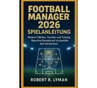 Football Manager 2026 Spielanleitung: Meistere Taktiken, Transfers und Training. Baue eine Dynastie auf und gestalte dein Vermächtnis.