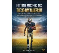 FOOTBALL MASTERCLASS: THE 30-DAY BLUEPRINT: A Deep-Dive Technical Manual for Transforming Your Game with Pro-Level Passing, Tactical Awareness, and Defensive Dominance.