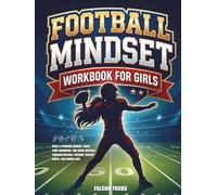 Football Mindset Workbook for Girls: Build Confidence, Mental Toughness, and a Strong Mind with Fun Football Workouts, Nutrition Tips, and Training Logs