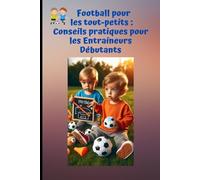 Football pour les tout-petits : Conseils pratiques pour les Entraîneurs débutants