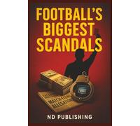 Football’s Biggest Scandals: Inside the Corruption, Match-Fixing & Dark Secrets That Shaped the Beautiful Game: The Shocking True Stories FIFA, Referees & Clubs Don’t Want Fans to Know