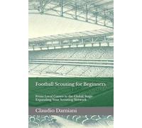 Football Scouting for Beginners: From Local Games to the Global Stage: Expanding Your Scouting Network