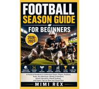 FOOTBALL SEASON GUIDE FOR BEGINNERS: A Practical Handbook to Understand Teams, Players, Positions, Rules, Key Matchups, Weekly Predictions, Season ... and Expert Tips for New and Casual Fans