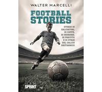 Football stories. Storie di calciatori, di coppe, di squadre, di partite e di stati del calcio britannico