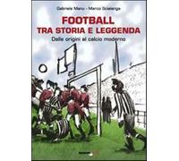 Football tra storia e leggenda. Dalle origini al calcio moderno - Manu Gab...