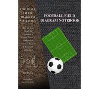 Football Training Field Diagram Notebook: 120 Pages for Play Design, Strategy Planning & Game Notes | Perfect for Coaches, Players & Football Enthusiasts