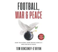 Football, War & Peace: How the Global Game Drives Conflict and Can Build Peace