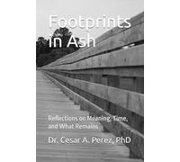 Footprints in Ash: Reflections on Meaning, Time, and What Remains