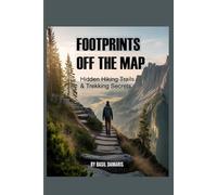 Footprints Off the Map: Hidden Hiking Trails & Trekking Secrets.