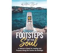 Footsteps of the Soul: A Veteran's Quest for Healing and Purpose Along the Camino de Santiago