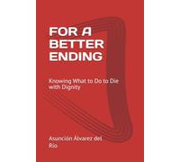 FOR A BETTER ENDING: Knowing What to Do to Die with Dignity