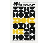 For A Better Monday: Healing, Clarity, and Purpose: My Journey of Fasting and Self-Discovery