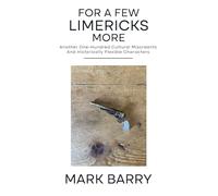 FOR A FEW LIMERICKS MORE: Another One-Hundred Cultural Miscreants And Historically Flexible Characters