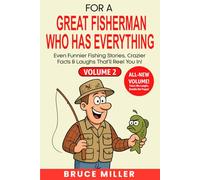 For a Great Fisherman Who Has Everything - Volume 2: Even Funnier Fishing Stories, Crazier Facts & Laughs That’ll Reel You In!