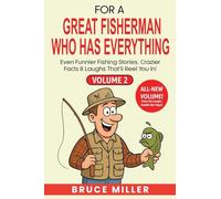 For a Great Fisherman Who Has Everything - Volume 2: Even Funnier Fishing Stories, Crazier Facts & Laughs That'll Reel You In!