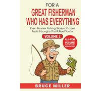 For a Great Fisherman Who Has Everything - Volume 2: Even Funnier Fishing Stories, Crazier Facts & Laughs That’ll Reel You In!