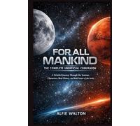 For All Mankind: The Complete Unofficial Companion: A Detailed Journey Through the Seasons, Characters, Real History, and Bold Future of the Series